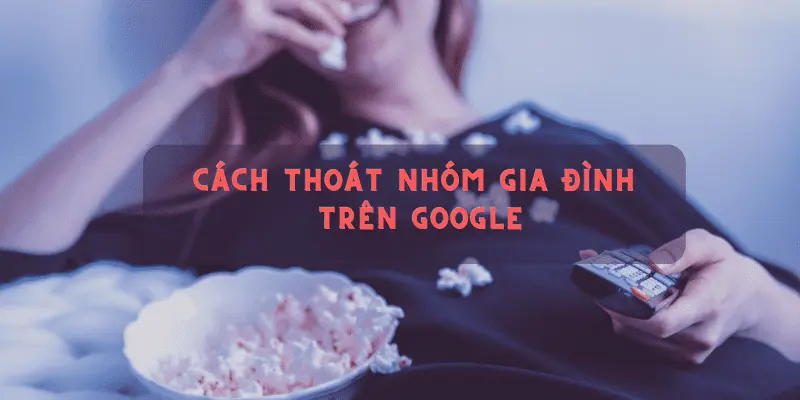 Cách thoát nhóm gia đình trên Google