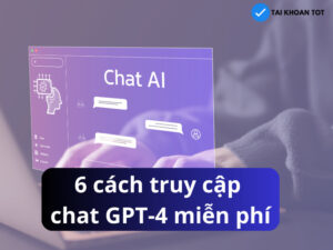 6 cách truy cập chat GPT-4 miễn phí